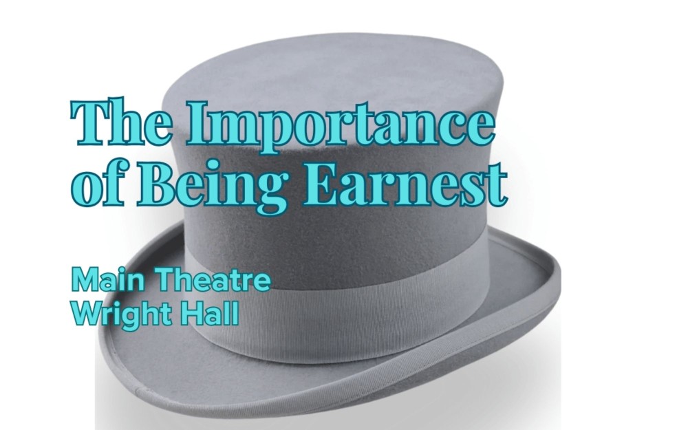 A gray top hat on a white background with teal text "The Importance of Being Earnest" "Main Theatre, Wright Hall"